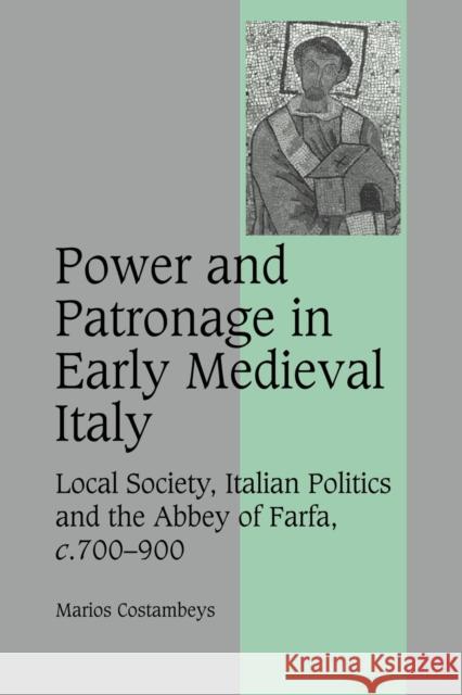 Power and Patronage in Early Medieval Italy: Local Society, Italian Politics and the Abbey of Farfa, C.700-900 Costambeys, Marios 9780521178303 Cambridge University Press - książka