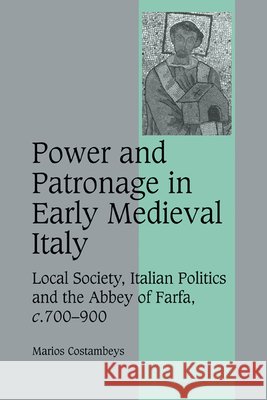Power and Patronage in Early Medieval Italy: Local Society, Italian Politics and the Abbey of Farfa, C.700-900 Costambeys, Marios 9780521178303 Cambridge University Press - książka
