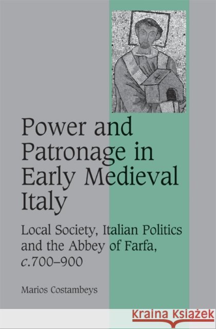 Power and Patronage in Early Medieval Italy: Local Society, Italian Politics and the Abbey of Farfa, C.700 900 Costambeys, Marios 9780521870375 CAMBRIDGE UNIVERSITY PRESS - książka
