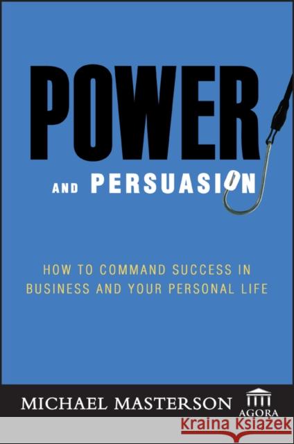 Power and Persuasion: How to Command Success in Business and Your Personal Life Masterson, Michael 9780471786771 John Wiley & Sons - książka