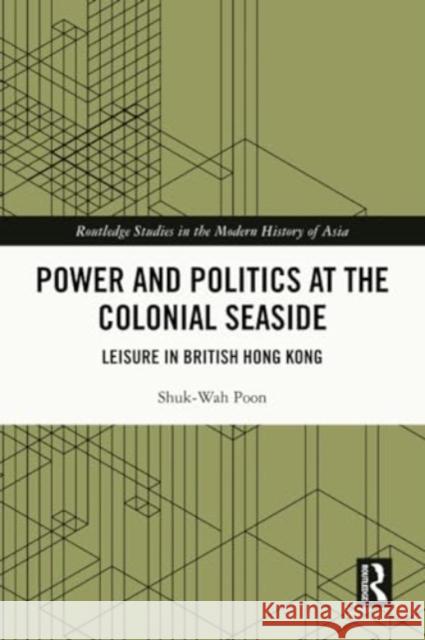 Power and Politics at the Colonial Seaside: Leisure in British Hong Kong Shuk-Wah Poon 9780367648084 Routledge - książka