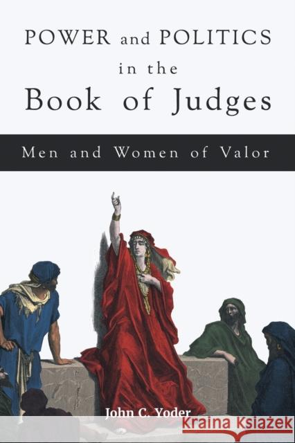 Power and Politics in the Book of Judges: Men and Women of Valor Yoder, John C. 9781451496420 Fortress Press - książka