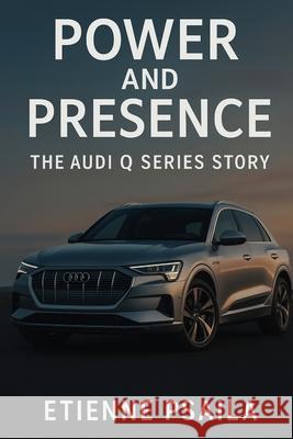 Power and Presence: The Audi Q Series Story Etienne Psaila 9781923625839 Independently Published - książka