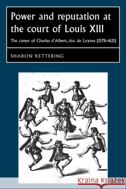Power and Reputation at the Court of Louis XIII: The Career of Charles d'Albert, Duc de Luynes (1578-1621) Kettering, Sharon 9780719089985 Manchester University Press - książka