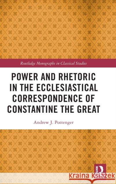 Power and Rhetoric in the Ecclesiastical Correspondence of Constantine the Great Andrew J. (Nazarene Bible College, USA.) Pottenger 9781032105154 Taylor & Francis Ltd - książka