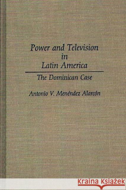 Power and Television in Latin America: The Dominican Case Menendez-Alarcon, Antonio V. 9780275942755 Praeger Publishers - książka