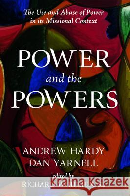 Power and the Powers: The Use and Abuse of Power in its Missional Context Hardy, Andrew 9781625647795 Cascade Books - książka