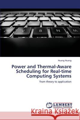 Power and Thermal-Aware Scheduling for Real-time Computing Systems Huang Huang 9783659371851 LAP Lambert Academic Publishing - książka