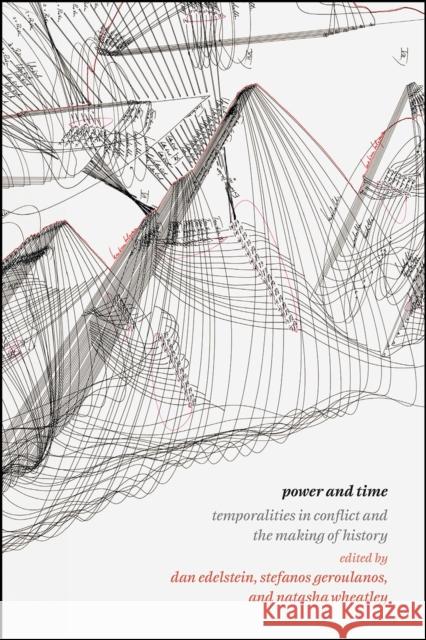 Power and Time: Temporalities in Conflict and the Making of History Dan Edelstein Stefanos Geroulanos Natasha Wheatley 9780226481623 University of Chicago Press - książka