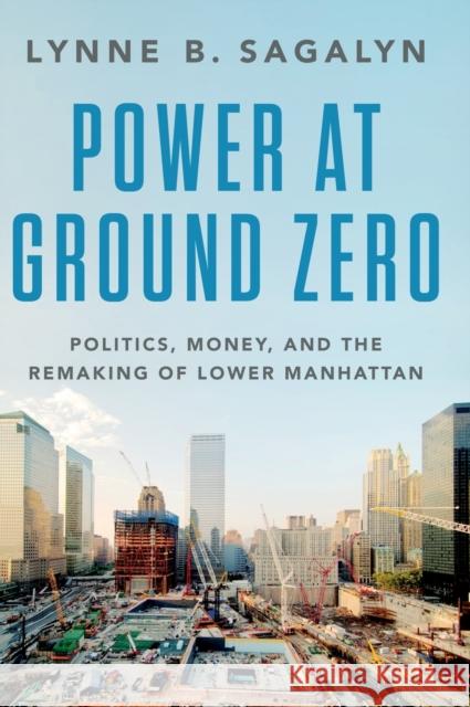 Power at Ground Zero: Politics, Money, and the Remaking of Lower Manhattan Lynne Sagalyn 9780190607029 Oxford University Press, USA - książka