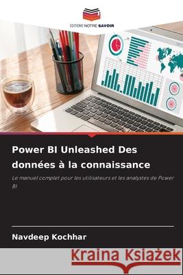 Power BI Unleashed Des donn?es ? la connaissance Navdeep Kochhar 9786209371561 Editions Notre Savoir - książka
