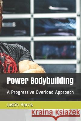 Power Bodybuilding: A Progressive Overload Approach Justin Harris 9781688961944 Independently Published - książka