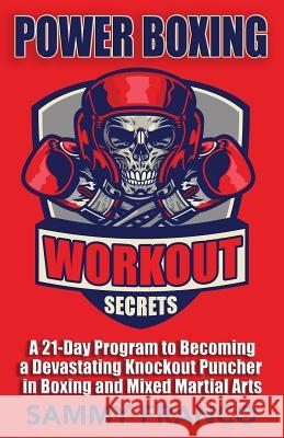 Power Boxing Workout Secrets: A 21-Day Program to Becoming a Devastating Knockout Puncher in Boxing and Mixed Martial Arts Sammy Franco 9781941845585 Contemporary Fighting Arts, LLC - książka