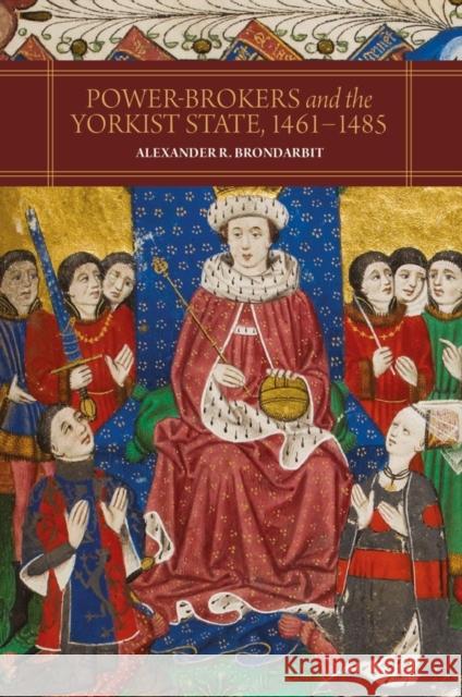 Power-Brokers and the Yorkist State, 1461-1485 Alexander R. Brondarbit 9781783275342 Boydell Press - książka