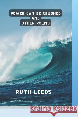 Power Can Be Crushed and Other Poems Ruth Leeds   9798388173676 Independently Published - książka