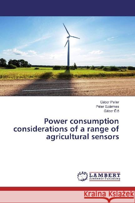 Power consumption considerations of a range of agricultural sensors Paller, Gábor; Szármes, Péter; Élö, Gábor 9786202056298 LAP Lambert Academic Publishing - książka