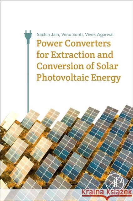 Power Converters for Extraction and Conversion of Solar Photovoltaic Energy Venu (Department of Electrical Engineering, NIT Raipur, Chhattisgarh, India) Sonti 9780128124505 Elsevier Science Publishing Co Inc - książka