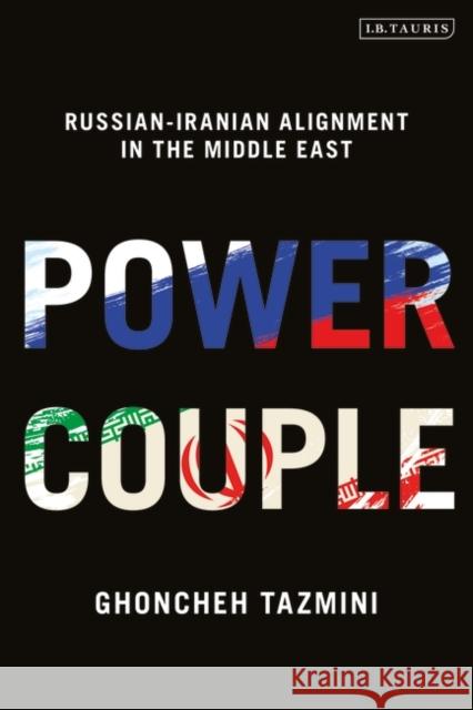 Power Couple: Russian-Iranian Alignment in the Middle East Ghoncheh Tazmini 9780755640416 I. B. Tauris & Company - książka