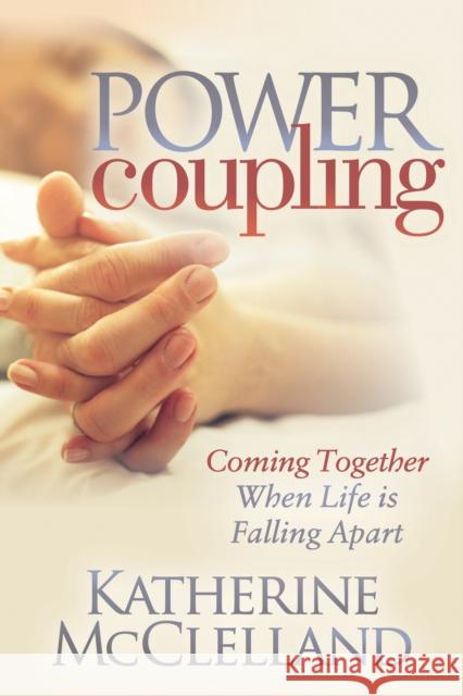 Power Coupling: Coming Together When Life Is Falling Apart Katherine McClelland 9781642794854 Morgan James Publishing - książka