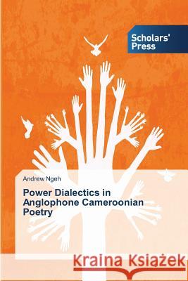 Power Dialectics in Anglophone Cameroonian Poetry Ngeh Andrew   9783639669459 Scholars' Press - książka