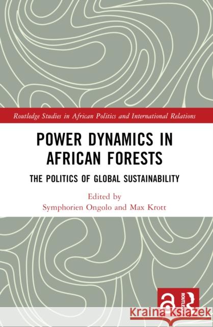 Power Dynamics in African Forests: The Politics of Global Sustainability Symphorien Ongolo Max Krott 9781032425122 Routledge - książka