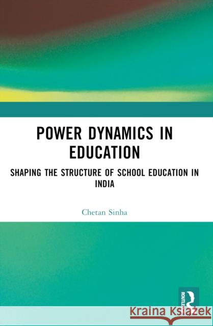 Power Dynamics in Education: Shaping the Structure of School Education in India Chetan Sinha 9781032457017 Routledge Chapman & Hall - książka