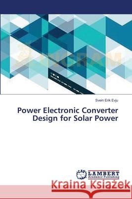 Power Electronic Converter Design for Solar Power Evju Svein Erik 9783659634758 LAP Lambert Academic Publishing - książka