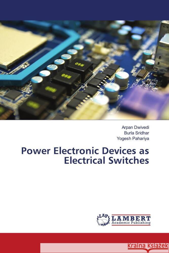 Power Electronic Devices as Electrical Switches Dwivedi, Arpan, Sridhar, Burla, Pahariya, Yogesh 9786205490266 LAP Lambert Academic Publishing - książka