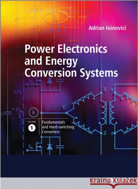 Power Electronics and Energy Conversion Systems, Volume 1: Fundamentals and Hard-Switching Converters Ioinovici, Adrian 9780470710999 John Wiley & Sons - książka