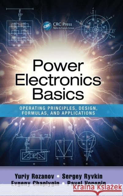 Power Electronics Basics: Operating Principles, Design, Formulas, and Applications Yuriy Rozanov Sergey E. Ryvkin Evgeny Chaplygin 9781482298796 CRC Press - książka