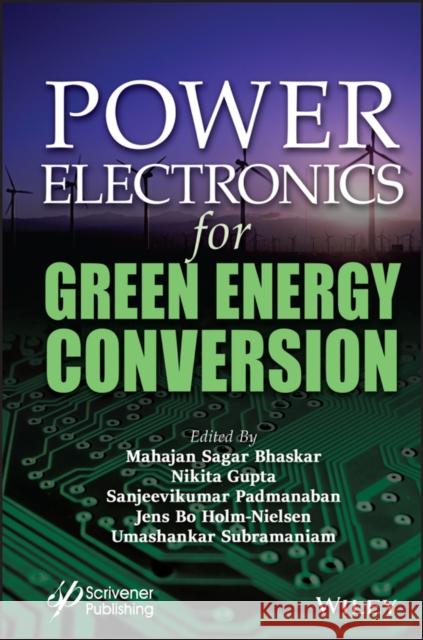 Power Electronics for Green Energy Conversion Mahajan Sagar Bhaskar Nikita Gupta Sanjeevkumar Padmanaban 9781119786481 Wiley-Scrivener - książka