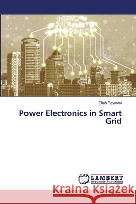 Power Electronics in Smart Grid Ehab Bayoumi 9786202564014 LAP Lambert Academic Publishing - książka