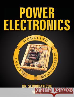 Power Electronics: Modeling, Analysis and Measurements: Vol. 2 Dr Slobodan Cuk 9781519513267 Createspace Independent Publishing Platform - książka