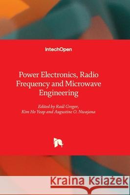 Power Electronics, Radio Frequency and Microwave Engineering Raul Gregor Kim Ho Yeap Augustine O. Nwajana 9781803569116 Intechopen - książka