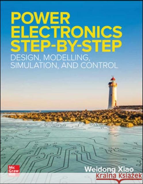 Power Electronics Step-By-Step: Design, Modeling, Simulation, and Control Weidong Xiao 9781260456974 McGraw-Hill Education - książka