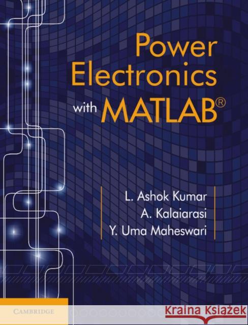 Power Electronics with MATLAB L. Ashok Kumar A. Kalaiarasi Y. Uma Maheswari 9781316642313 Cambridge University Press - książka