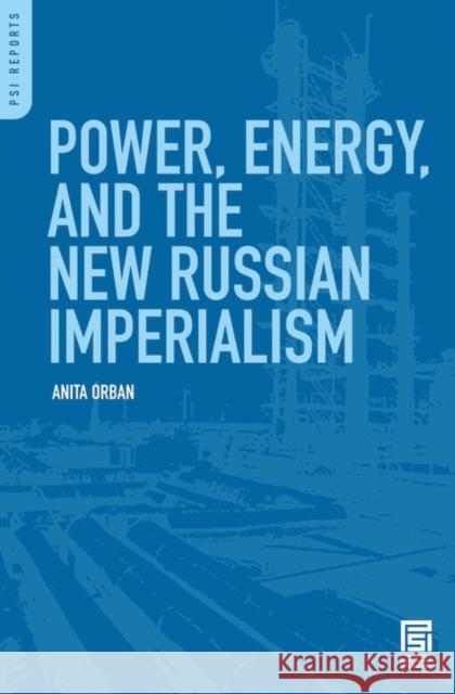 Power, Energy, and the New Russian Imperialism Anita Orban 9780313352225 Praeger Security International - książka