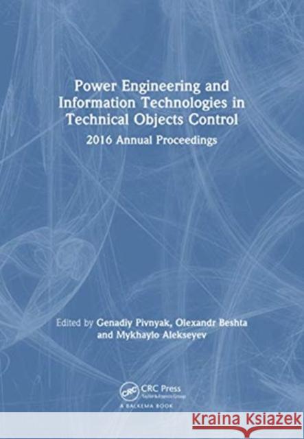 Power Engineering and Information Technologies in Technical Objects Control: 2016 Annual Proceedings Genadiy Pivnyak Olexandr Beshta Mykhaylo Alekseyev 9780367736408 CRC Press - książka