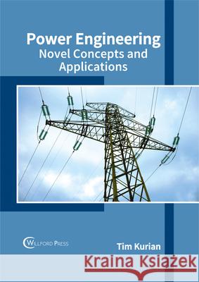 Power Engineering: Novel Concepts and Applications Tim Kurian 9781682853634 Willford Press - książka