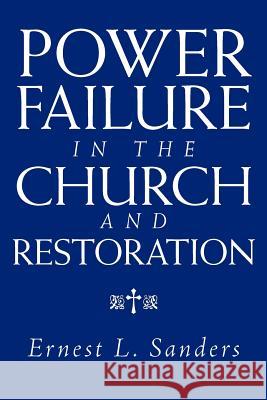 Power Failure in the Church and Restoration Ernest L. Sanders 9781469134536 Xlibris Corporation - książka