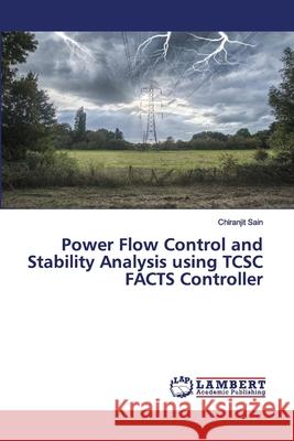 Power Flow Control and Stability Analysis using TCSC FACTS Controller Chiranjit Sain 9786202556613 LAP Lambert Academic Publishing - książka