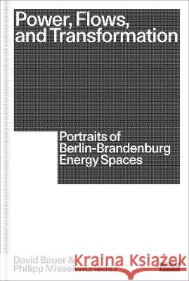 Power, Flows, and Transformation: Portraits of Berlin-Brandenburg Energy Spaces David Bauer Philipp Misselwitz 9783986120207 Jovis Verlag - książka