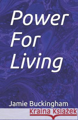 Power For Living Jamie Buckingham, Bruce Buckingham, Michele Buckingham 9781729739181 Createspace Independent Publishing Platform - książka