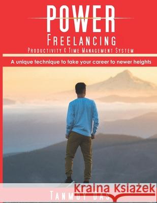 POWER Freelancing: Productivity & Time Management System: A unique technique to take your career to newer heights Tanmoy Das 9781797026336 Independently Published - książka