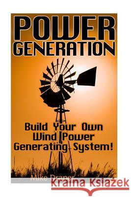 Power Generation: Build Your Own Wind Power Generating System! Mike Draper 9781544783284 Createspace Independent Publishing Platform - książka