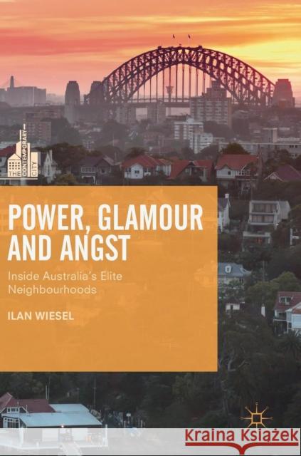 Power, Glamour and Angst: Inside Australia's Elite Neighbourhoods Wiesel, Ilan 9789811313660 Palgrave Macmillan - książka