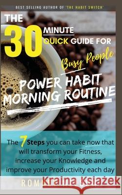 POWER HABIT MORNING ROUTINE - The 30 Minute Quick Guide for Busy People: The 7 Steps You Can Take Now That Will Transform Your Fitness, Increase Your Romney Nelson 9781922453105 Life Graduate Publishing Group - książka
