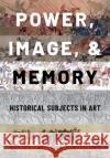 Power, Image, and Memory: Historical Subjects in Art Peter J. Holliday 9780190901080 Oxford University Press, USA