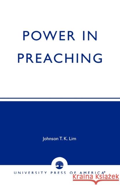 Power in Preaching Johnson Lim Teng Kok Johnson T. K. Lim 9780761823469 University Press of America - książka