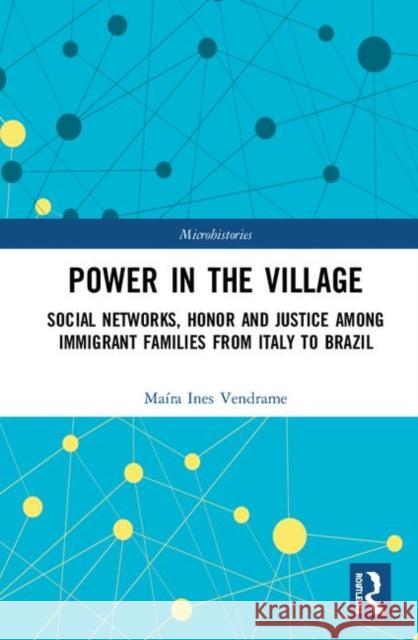 Power in the Village: Social Networks, Honor and Justice Among Immigrant Families from Italy to Brazil Maira Ines Vendrame 9780367025175 Routledge - książka